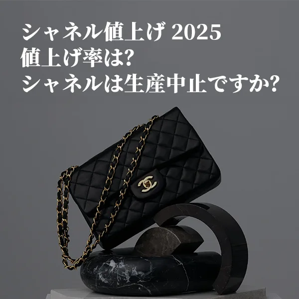 シャネル値上げ 2025年値上げ率は？シャネルは生産中止ですか？シャネル 昔は安かった値上げがり理由とは？