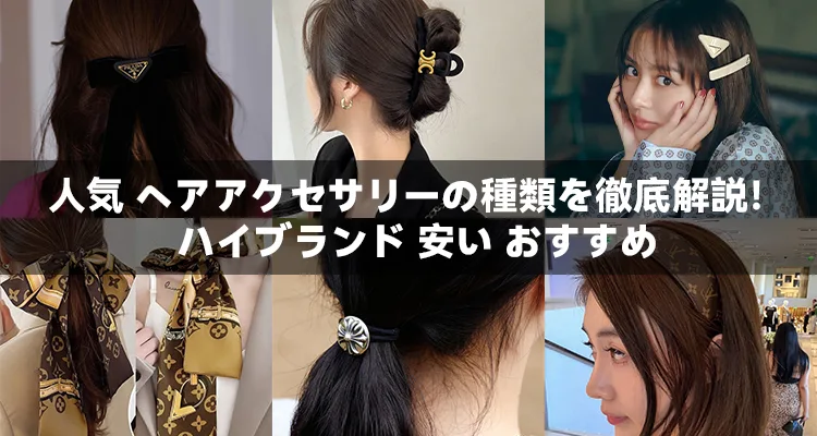 人気 ヘアアクセサリーの種類を徹底解説!ハイブランド 安い おすすめ